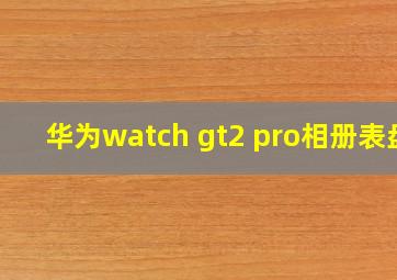 华为watch gt2 pro相册表盘